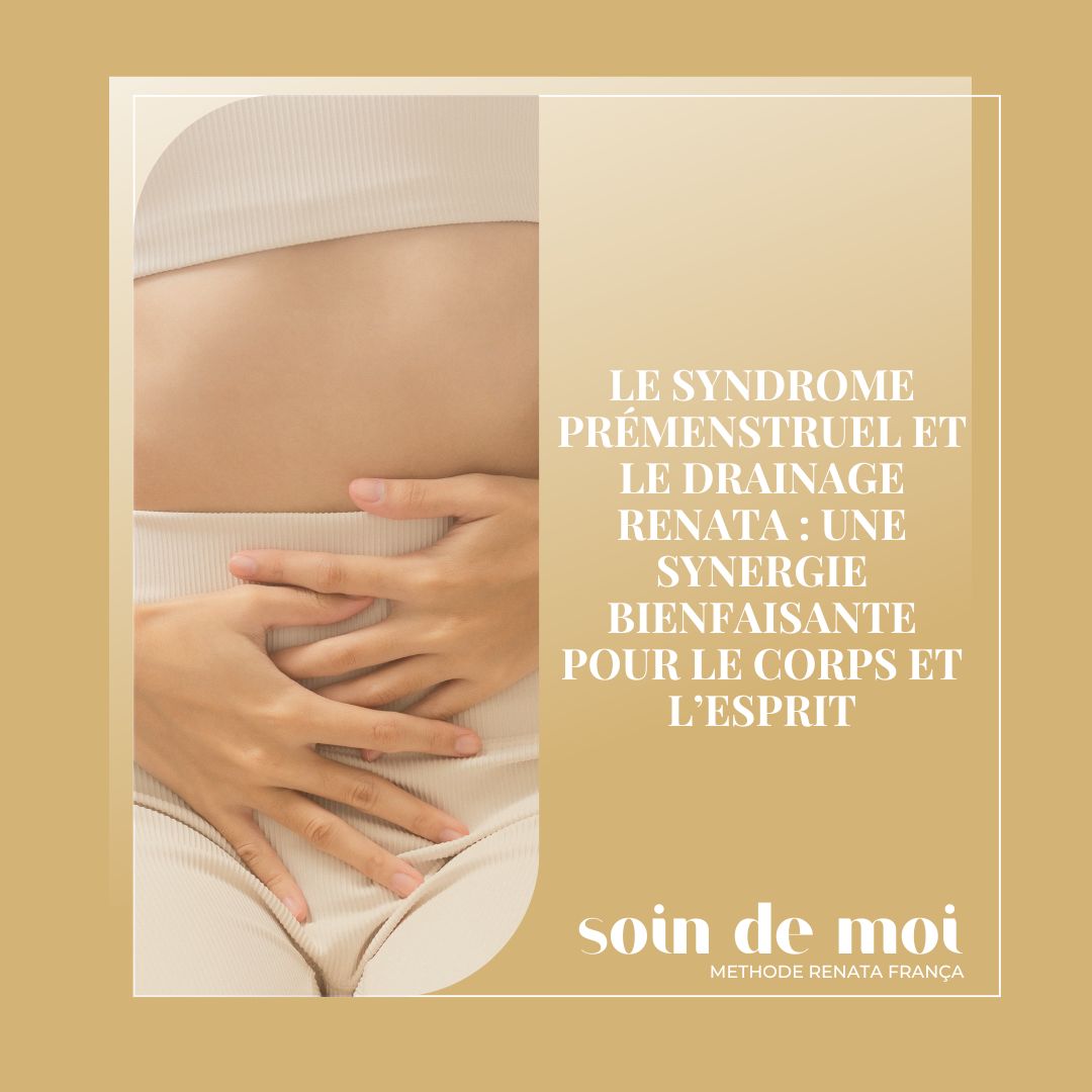 LE SYNDROME PRÉMENSTRUEL ET LE DRAINAGE RENATA : UNE SYNERGIE BIENFAISANTE POUR LE CORPS ET L’ESPRIT